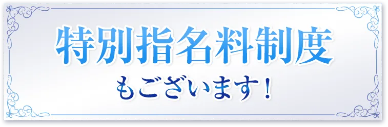 特別指名料制度もございます！